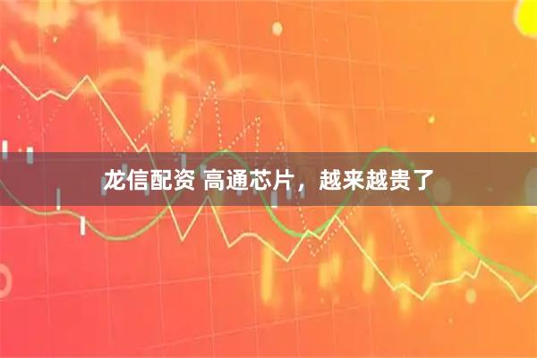 龙信配资 高通芯片，越来越贵了